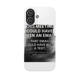 This Meeting Could Have Been Nothing — Snap Phone Case