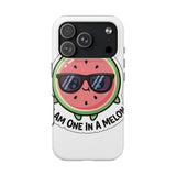 I Am One In A Melon — Tough Phone Case