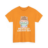 Mentally Checked Out — Tshirt