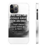 This Meeting Could Have Been Nothing — Snap Phone Case