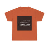 I Am Not For Everyone Thank God — Tshirt
