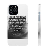 This Meeting Could Have Been Nothing — Snap Phone Case