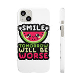Smile Tomorrow Will Be Worse — Snap Phone Case