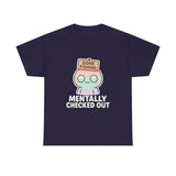 Mentally Checked Out — Tshirt