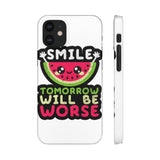 Smile Tomorrow Will Be Worse — Snap Phone Case