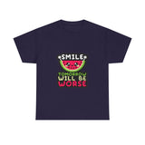 Smile Tomorrow Will Be Worse — Tshirt