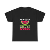 Smile Tomorrow Will Be Worse — Tshirt