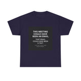 This Meeting Could Have Been Nothing — Tshirt